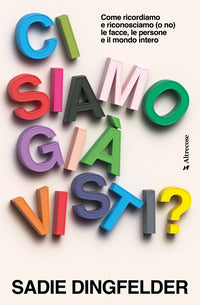 Ci siamo gia' visti ? come ricordiamo e riconosciamo o no le facce le persone e il mondo intero 