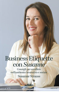 Business etiquette con susanne - consigli per eccellere nell'ambiente lavorativo e sociale 