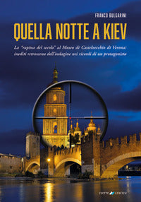 Quella notte a kiev - la rapina del secolo al museo di castelvecchio di verona inediti retroscena 