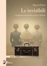 Invisibili - l'emigrazione al femminile tra storia e memoria 