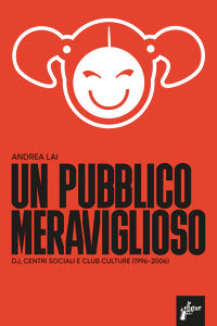 Pubblico meraviglioso - dj centri sociali e club culture 1996 - 2006 