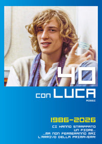 40 con luca rossi 1986 - 2026 - ci hanno strappato un fiore ma non fermeranno mai l'arrivo della 
