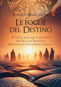 Foglie del destino - storia fascino e mistero dei naadi shastra 5000 anni di divinazione indiana 