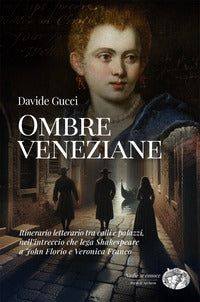 Ombre veneziane - itinerario letterario tra calli e palazzi nell'intreccio che lega shakespeare 