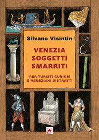 Venezia - soggetti smarriti per turisti curiosi e veneziani distratti nuova ediz. 
