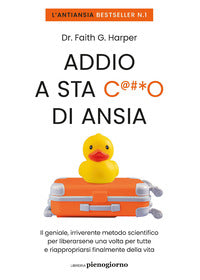 Addio a sta cazzo di ansia - il geniale irriverente metodo scientifico per liberarsene una volta 