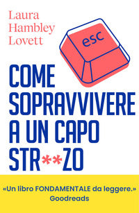 Come sopravvivere a un capo stronzo - manuale di autodifesa per salvare carriera e salute mentale 