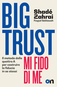 Big trust - mi fido di me il metodo delle quattro a per costruire la fiducia in se stessi 