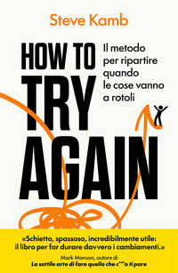 How to try again - il metodo per ripartire quando le cose vanno a rotoli 