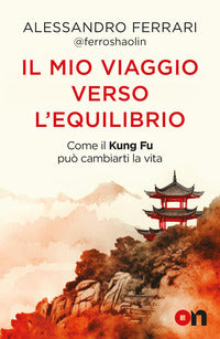Mio viaggio verso l'equilibrio - come il kung fu puo' cambiarti la vita 