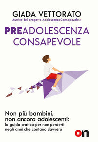 Preadolescenza consapevole - non piu' bambini non ancora adolescenti la guida pratica per non 