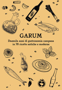 Garum - duemila anni di gastronomia campana in 70 ricette antiche e moderne 