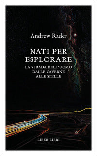 Nati per esplorare - la strada dell'uomo dalle caverne alle stelle 