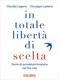 In totale liberta' di scelta - storie di autodeterminazione nel fine vita 
